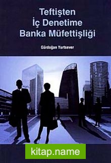 Teftişten İç Denetime Banka Müfettişliği