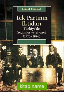Tek Partinin İktidarı Türkiye’de Seçimler ve Siyaset (1923-1946)