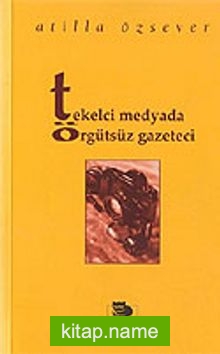 Tekelci Medyada Örgütsüz Gazeteci