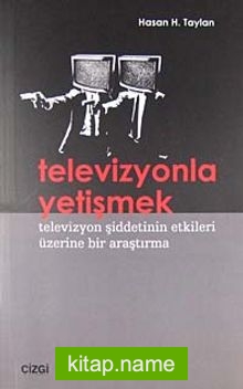 Televizyonla Yetişmek  Televizyon Şiddetinin Etkileri Üzerine Bir Araştırma