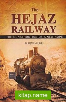 The Hejaz Railway The Construction Of A New Hope
