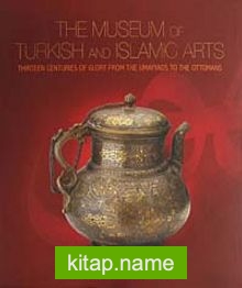 The Museum of Turkish and Islamic Arts Thirteen Centuries of Glory From the Umayyads to the Ottomans