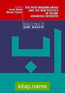 The Post-Modern Abyss and the New Politics of Islam: Assabiyah Revisited  Essays in Honor of Şerif Mardin