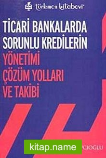 Ticari Bankalarda Sorunlu Kredilerin Yönetimi Çözüm Yolları ve Takibi