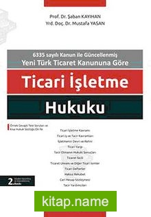 Ticari İşletme Hukuku 6335 Sayılı Kanun ile Güncellenmiş Yeni Türk Ticaret Kanununa Göre