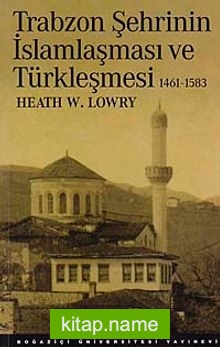 Trabzon Şehrinin İslamlaşma ve Türkleşmesi 1461-1583