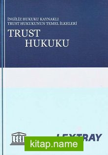 Trust Hukuku (İngiliz Hukuk Kaynaklı Trust Hukukunun Temel İlkeleri-Lextray)