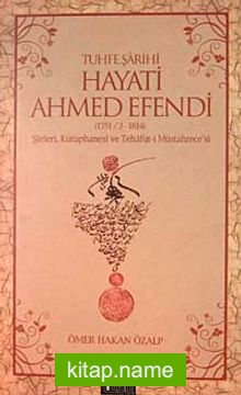 Tuhfe Şarihi Hayati Ahmed Efendi  (1751/2-1814) Şiirleri, Kütüphanesi ve Tehafüt-i Müstahrece’si