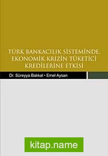 Türk Bankacılık Sisteminde Ekonomik Krizin Tüketici Kredilerine Etkisi