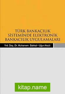 Türk Bankacılık Sisteminde Elektronik Bankacılık Uygulamaları