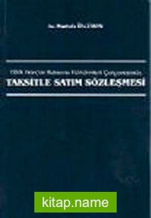 Türk Borçlar Kanunu Hükümleri Çerçevesinde Taksitle Satım Sözleşmesi