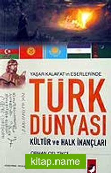 Türk Dünyası Kültür ve Halk İnançları Yaşar Kalafat’ın Eserlerinde