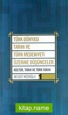 Türk Dünyası Tarihi ve Türk Medeniyeti Üzerine Düşünceler 1  Kültür, Tarih ve Türk Tarihi