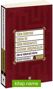 Türk Dünyası Tarihi ve Türk Medeniyeti Üzerine Düşünceler 4 Zor ve Yoğun Bir Yüzyıl