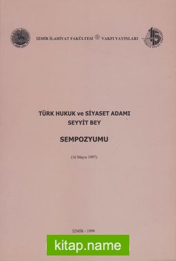 Türk Hukuk ve Siyaset Adamı Seyyit Bey (Sempozyum)