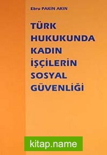 Türk Hukukunda Kadın İşçilerin Sosyal Güvenliği