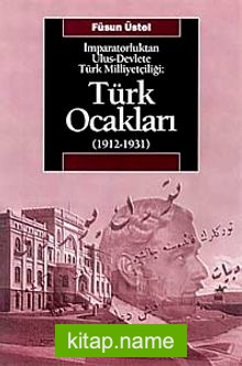 Türk Ocakları  (1912-1931)  İmparatorluktan Ulus-Devlete Türk Milliyetçiliği