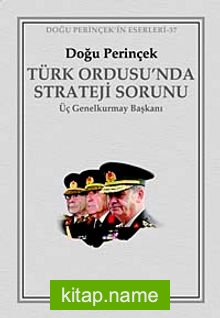 Türk Ordusu’nda Strateji Sorunu Üç Genelkurmay Başkanı