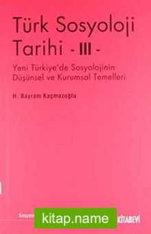 Türk Sosyoloji Tarihi -III  Yeni Türkiye’de Sosyolojinin Düşünsel ve Kurumsal Temelleri