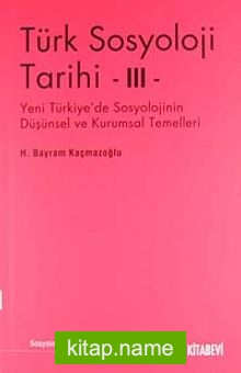 Türk Sosyoloji Tarihi -III Yeni Türkiye’de Sosyolojinin Düşünsel ve Kurumsal Temelleri