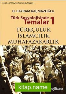 Türk Sosyolojisinde Temalar 1  Türkçülük – İslamcılık – Muhafazakarlık