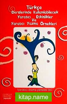 Türkçe Derslerinde Kullanılabilecek Yaratıcı Etkinlikler ve Yaratıcı Yazma Örnekleri Yaratıcı Drama Yöntemi ile