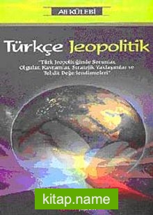 Türkçe Jeopolitik Türk Jeopolitiğinde Sorunlar, Olgular, Kavramlar, Stratejik Yaklaşımlar ve Tehdit Değerlendirmeleri