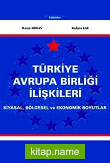 Türkiye Avrupa Birliği İlişkileri Siyasal, Bölgesel ve Ekonomik Boyutlar