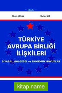 Türkiye Avrupa Birliği İlişkileri  Siyasal, Bölgesel ve Ekonomik Boyutlar