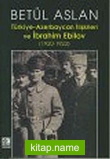 Türkiye Azerbaycan İlişkileri ve İbrahim Ebilov (1920-1923)