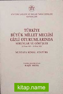 Türkiye Büyük Millet Meclisi Gizli Oturumlarında Sorunlar ve Görşler (23 Nisan 1920-29 Ekim 1923) Mustafa Kemal Atatürk