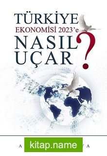 Türkiye Ekonomisi 2023’e Nasıl Uçar?