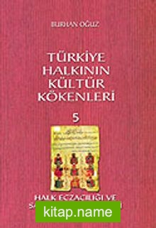 Türkiye Halkının Kültür Kökenleri 5 / Halk Eczacılık ve Sağaltma Teknikleri