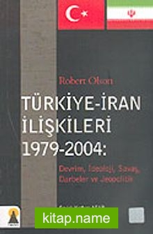 Türkiye-İran İlişkileri 1979-2004: Devrim, İdeoloji, Savaş, Darbeler ve Jeopolitik