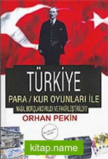 Türkiye Para – Kur Oyunları İle Nasıl Borçlandırıldı ve Fakirleştirildi?