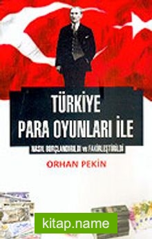 Türkiye Para Oyunları İle Nasıl Borçlandırıldı ve Fakirleştirildi