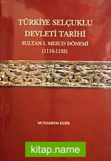 Türkiye Selçuklu Devleti Tarihi Sultan Mesud Dönemi (1116-1155)