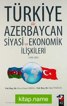 Türkiye ile Azerbaycan Siyasi ve Ekonomik İlişkileri (1990-2005)