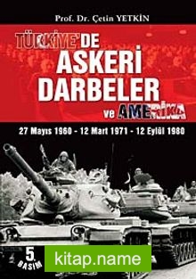 Türkiye’de Askeri Darbeler ve Amerika 27 Mayıs 1960 – 12 Mart 1971 – 12 Eylül 1980
