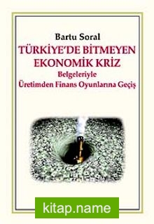 Türkiye’de Bitmeyen Ekonomik Kriz Belgeleriyle Üretimden Finans Oyunlarına Geçiş