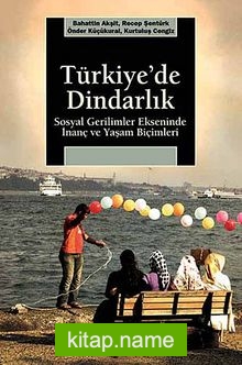 Türkiye’de Dindarlık  Sosyal Gerilimler Ekseninde İnanç ve Yaşam Biçimleri