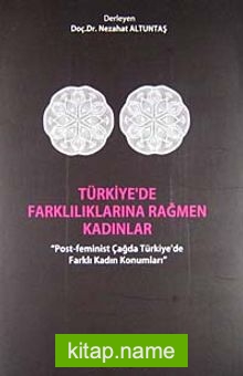 Türkiye’de Farklılıklarına Rağmen Kadınlar Post-Feminist Çağda Türkiye’de Farklı Kadın Konumları
