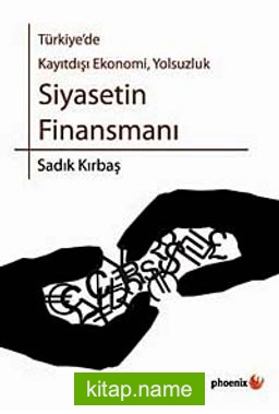 Türkiye’de Kayıtdışı Ekonomi, Yolsuzluk Siyasetin Finansmanı