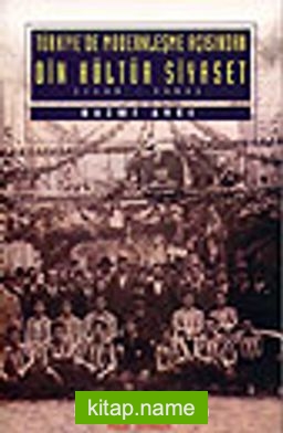 Türkiye’de Modernleşme Açısından Din Kültür Siyaset 1839 – 1960