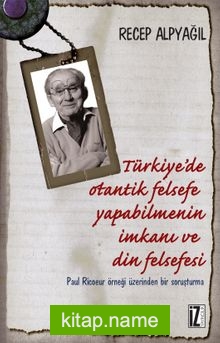 Türkiye’de Otantik Felsefe Yapabilmenin İmkanı ve Din Felsefesi Paul Ricoeur Örneği Üzerinden Bir Soruşturma