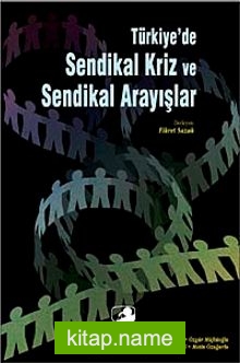 Türkiye’de Sendikal Kriz ve Sendikal Arayışlar