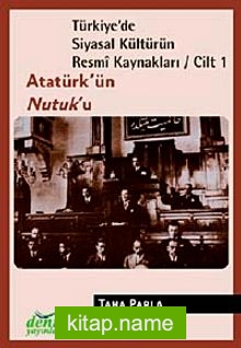 Türkiye’de Siyasal Kültürün Resmi Kaynakları / Cilt 1 Atatürk’ün Nutuk’u