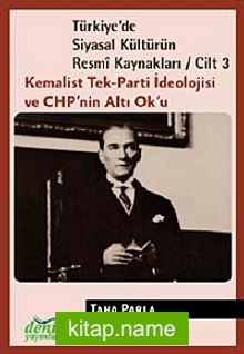 Türkiye’de Siyasal Kültürün Resmi Kaynakları / Cilt 3 Kemalist Tek-Parti İdeolojisi ve CHP’nin Altı Ok’u