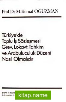 Türkiye’de Toplu İş Sözleşmesi Grev, Lokavt, Tahkim ve Arabulucuk Düzeni Nasıl Olmalıdır