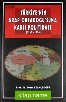 Türkiye’nin Arap Ortadoğu’suna Karşı Politikası (1945-1970)